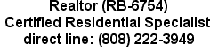 Realtor-certified residential specialist-direct line: (808) 222-3949222-3949